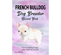 French Bulldog Dog Breeder Record Book: French Bulldog Puppy Litter Tracking Journal