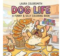 French Bulldog Dog Life - A Funny & Silly Coloring Book: French Bulldog Coloring Book with Cute, Funny, and Easy Designs for Relaxation and Creativity (Dog Life Coloring Book)