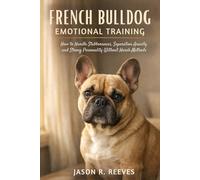 FRENCH BULLDOG EMOTIONAL TRAINING: How to Handle Stubbornness, Separation Anxiety, and Strong Personality Without Harsh Methods