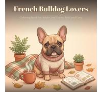 French Bulldog Lovers: Coloring Book for Adults and Teens, Bold and Easy: 40 Adorable Frenchie Designs in Cozy Everyday Moments for Relaxation and Stress Relief