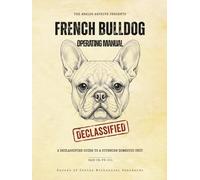 French Bulldog Operating Manual: A Declassified Guide to a Stubborn Domestic Unit - Funny Retro Anatomy & Care Book for Frenchie Owners (The Analog Archive: Canine Operating Manuals)