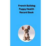 French Bulldog Puppy Health Record Book: Pet Profile, Vaccination & Deworming Records, 100 Pages for Veterinary Visits, Perfect for your French Bulldog Boy!