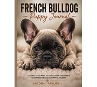 French Bulldog Puppy Journal in Color: A Guided Record of Training, Growth, Health and Memories (The Complete Dog Breed Guide Series)