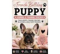 French Bulldog Puppy Journal & Training Tracker: Track Growth, Training, Routines, Milestones & Daily Puppy Progress: French Bulldog Puppy Log Book - ... Socialization, Vet Visits & Puppy Memories