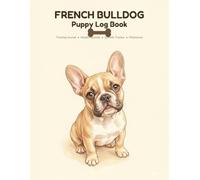French Bulldog Puppy Log Book: Training Journal & Record Book for French Bulldog Owners | Potty Training Tracker, Health Records, Growth Chart & Milestones