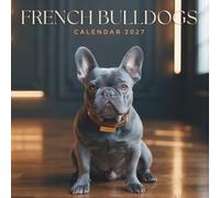 French Bulldogs Calendar 2027: A Year of Charming French Bulldogs in Beautiful Seasonal Settings