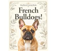 French Bulldogs! Dog Coloring Books: 32 Cute French Bulldogs to Color | Dog Breed Coloring Book Series