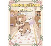 French Bulldogs Farting Coloring Book: Funny Dog Coloring Book For People Who Love French Bulldogs