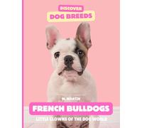 French Bulldogs: The Little Clowns of the Dog World (Discover Dog Breeds)