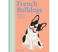 French Bulldogs: What French bulldogs want: in their own words, woofs and wags (Volume 3) (Illustrated Dog Care)