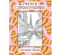 French Cafés & Pastries Coloring Book: 50 Beautiful French Bakery and Coffee Shop Scenes for Relaxation: 8x11 inches adult coloring book gift for ... France enthusiast, European summer escape