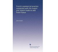 French commercial practice connected with the export and import trade to and from France: Volume 2