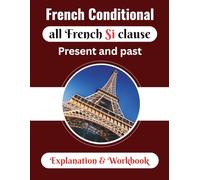 French Conditional all French Si clause Present and past - Explanation & Workbook: The Conditional in French: Rules, Uses, Examples, and Worksheets ( French grammar )