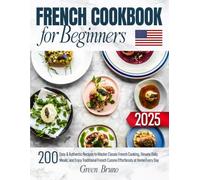 FRENCH COOKBOOK for Beginners: 200 Easy & Authentic Recipes to Master Classic French Cooking, Elevate Daily Meals, and Enjoy Traditional French Cuisine Effortlessly at Home Every Day