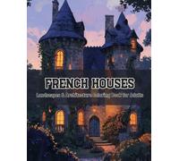 French Country Homes & Landscapes - A Relaxing Architecture Coloring Book for Adults (Color the World: Houses, Landscapes & Architecture Series)