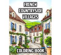 French Countryside Villages Coloring Book: 38 Rustic Provence Scenes to Color with Quaint Cottages, Cobblestone Streets and Pastoral Farmhouses - ... Living Collection by Gervasio Enrique)