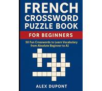 French Crossword Puzzle Book for Beginners: 50 Fun Crosswords to Learn Vocabulary from Absolute Beginner to A1 (Learning French)