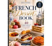 French Dessert Book: 40 Classic & Elegant Sweet Treats: From Crème Brûlée to Tarte Tatin (Sweet Traditions Around the World)