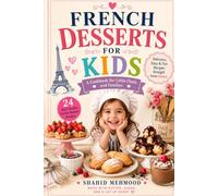 french dessert recipes for kids: Delicious, Easy & Fun Recipes Straight from France for Little Chefs and Families