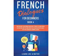 French Dialogues for Beginners Book 4: Over 100 Daily Used Phrases and Short Stories to Learn French in Your Car. Have Fun and Grow Your Vocabulary ... Learning Lessons (4) (French for Adults)