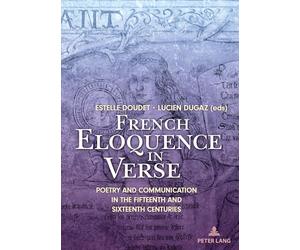 French Eloquence in Verse: Poetry and Communication in the Fifteenth and Sixteenth Centuries