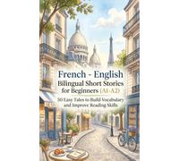French - English Bilingual Short Stories for Beginners (A1-A2): 50 Easy Tales to Build Vocabulary and Improve Reading Skills