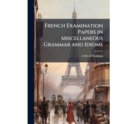French Examination Papers in Miscellaneous Grammar and Idioms