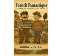 French Fantastique - A French for Beginners Series - Book 2