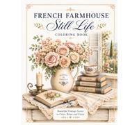 French Farmhouse Still Life Coloring Book: 70 Beautiful French Farmhouse Illustrations to Color, Relax and Enjoy