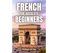 French for Absolute Beginners: The Easy Step-by-Step Method to Start Speaking French with Confidence