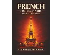 French for Beginners Word Search Book: Learn French in a Large Print Book with 100 Puzzles and 2000 Unique Words on Eiffel Tower, French Pastries, and Bastille Day