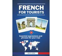 FRENCH FOR TOURISTS: Essential Expressions and Phrases for your Trip!