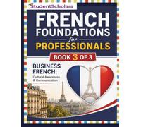 French Foundations for Professionals - Book 3 of 3: Business French: Cultural Awareness & Communication