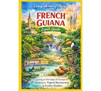 French Guiana Expat Guide: Living at the Edge of Europe in the Amazon: Tropical Bureaucracy & Frontier Realities (Living Abroad by Obscyra)