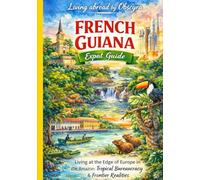 French Guiana Expat Guide: Living at the Edge of Europe in the Amazon: Tropical Bureaucracy & Frontier Realities (Living Abroad by Obscyra)