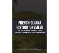 French Guiana History Unveiled: The Fascinating Journey from Indigenous Lands to Overseas Region
