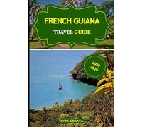 FRENCH GUIANA TRAVEL GUIDE 2025-2026: Discover the Charm and Mystery of French Guiana with Current Travel Insights and Local Secrets.