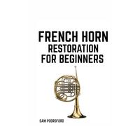 French Horn Restoration for Beginners (Brass Instruments Restoration for Beginners)