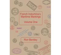 French Indochina’s Maritime Markings: Volume One: A Reference Volume for French Indochina Postal History