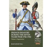 French Infantry During the Seven Years War 1756-1763: Volume 1: Organisation: 137 (From Reason to Revolution 1721-1815)
