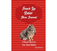 French Lop Rabbit Show Journal: A Record Book for Your French Lop Rabbit Show Results