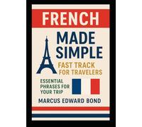 French Made Simple: Fast Track for Travelers - Essential Phrases for Your Trip: 1 (Made Simple: Fast Track Language Guides for Travelers)