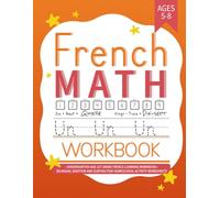French Math Workbook: Kindergarten and 1st Grade French Learning Workbook Ages 5-8 | Bilingual Addition and Subtraction Homeschool Activity Worksheets (Learning French Workbooks)