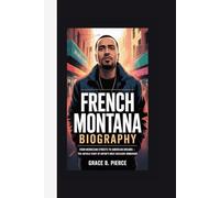 FRENCH MONTANA BIOGRAPHY: From Moroccan Streets to American Dreams - The Untold Story of Hip-Hop's Most Resilient Immigrant