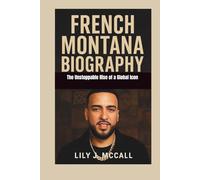 FRENCH MONTANA BIOGRAPHY: The Unstoppable Rise of a Global Icon