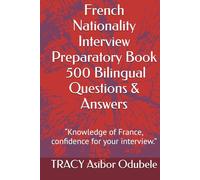 French Nationality Interview Preparatory Book - 500 Bilingual Questions & Answers: “Knowledge of France, confidence for your interview.”