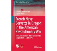 French Navy Corvette le Dragon in the American Revolutionary War: The Naval destinies of the Chevalier de L’Espine from 1778 to 1793 (When the Land Meets the Sea)