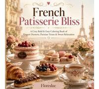 French Patisserie Bliss: A Cozy Bold & Easy Coloring Book of Elegant Desserts, Parisian Treats & Sweet Relaxation