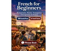 French Phrase Book for Beginners: 1200 Essential French Phrases for Travel in France: Easy Pronunciation Guide, Everyday Conversations, Restaurants, ... & Cultural Tips for Exploring France