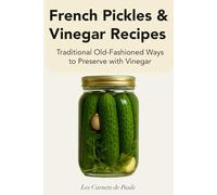 French Pickles & Vinegar Recipes: Traditional Old-Fashioned Ways to Preserve with Vinegar